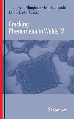 Cracking Phenomena in Welds IV - Bllinghaus, Thomas (Editor), and Lippold, John (Editor), and Cross, Carl Edward (Editor)