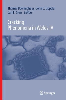 Cracking Phenomena in Welds IV - Bllinghaus, Thomas (Editor), and Lippold, John (Editor), and Cross, Carl Edward (Editor)