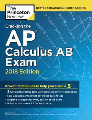 Cracking the AP Calculus AB Exam, 2018 Edition: Proven Techniques to Help You Score a 5 - Princeton Review