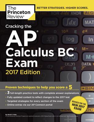 Cracking the AP Calculus BC Exam, 2017 Edition: Proven Techniques to Help You Score a 5 - Princeton Review, and Kahn, David