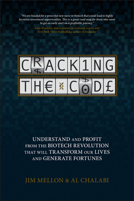 Cracking the Code: Understand and Profit from the Biotech Revolution That Will Transform Our Lives and Generate Fortunes - Mellon, Jim, and Chalabi, Al
