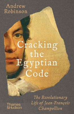 Cracking the Egyptian Code: The Revolutionary Life of Jean-Franois Champollion - Robinson, Andrew