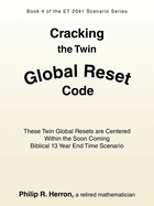 Cracking the Twin Global Reset Code: These Twin Global Resets are Centered Within the Soon Coming Biblical 13 Year End Time Scenario