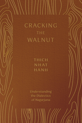 Cracking the Walnut: Understanding the Dialectics of Nagarjuna - Nhat Hanh, Thich, and Laity, Sister Annabel (Translated by)