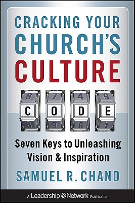 Cracking Your Church's Culture Code: Seven Keys to Unleashing Vision and Inspiration - Chand, Samuel R