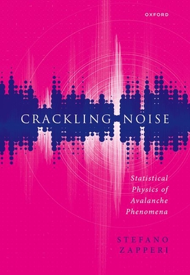 Crackling Noise: Statistical Physics of Avalanche Phenomena - Zapperi, Stefano