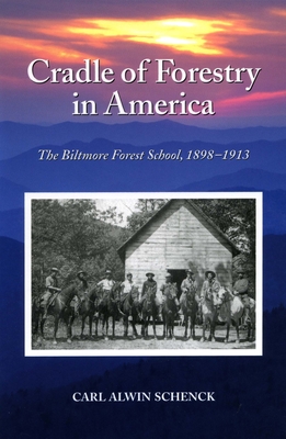 Cradle of Forestry in America: The Biltmore Forest School of 1893-1913 - Schenck, Carl Alwin, and Anderson, Steven (Introduction by), and Butler, Ovid (Editor)