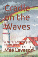 Cradle on the Waves: A Year of Living on Prince Edward Island