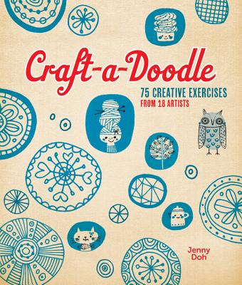 Craft-a-Doodle: 75 Creative Exercises from 18 Artists - Doh, Jenny