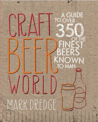Craft Beer World: A Guide to Over 350 of the Finest Beers Known to Man - Dredge, Mark