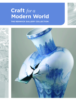 Craft for a Modern World: The Renwick Gallery Collection - Atkinson, Nora, and Renwick Gallery