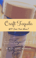 Craft Tequila: WTF Does THAT Mean?: How to get past the marketing and know a real craft tequila when you see one