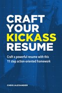 Craft Your Kickass Resume: Craft a powerful resume with this 11 step action-oriented framework