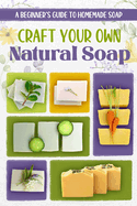 Craft Your Own Natural Soap: A Beginner's Guide to Homemade Soap