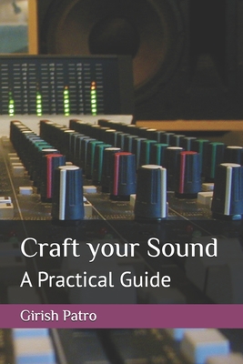 Craft your Sound: A Practical Guide - Patro, Girish