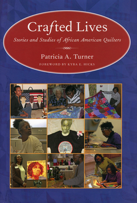 Crafted Lives: Stories and Studies of African American Quilters - Turner, Patricia A, and Hicks, Kyra E (Foreword by)