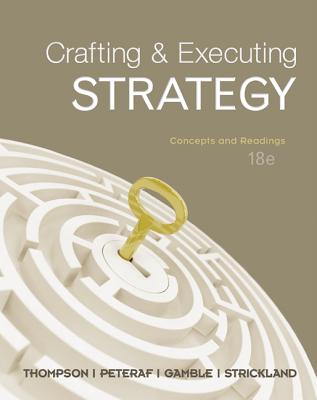 Crafting and Executing Strategy: Concepts and Readings - Thompson, Arthur, and Peteraf, Margaret A, and Gamble, John E