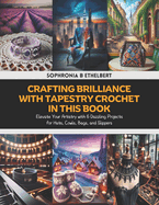 Crafting Brilliance with Tapestry Crochet in this Book: Elevate Your Artistry with 6 Dazzling Projects for Hats, Cowls, Bags, and Slippers