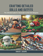 Crafting Detailed Dolls and Outfits: The Ultimate Guide for Advanced Crochet Doll Designers