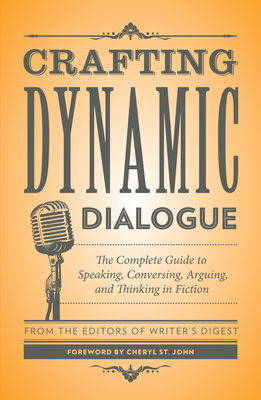 Crafting Dynamic Dialogue: The Complete Guide to Speaking, Conversing, Arguing, and Thinking in Fiction - Writer's Digest Books (Editor), and St John, Cheryl (Foreword by)