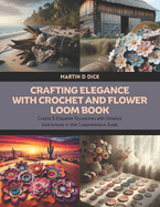 Crafting Elegance with Crochet and Flower Loom Book: Create 8 Exquisite Accessories with Detailed Instructions in this Comprehensive Guide