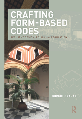 Crafting Form-Based Codes: Resilient Design, Policy, and Regulation - Onaran, Korkut