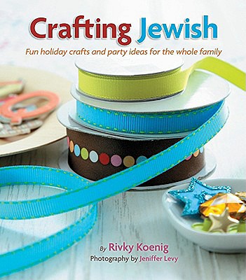 Crafting Jewish: Fun Holiday Crafts and Party Ideas for the Whole Family - Koenig, Rivky, and Levy, Jennifer (Photographer)