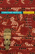Crafting Mexico: Intellectuals, Artisans, and the State After the Revolution