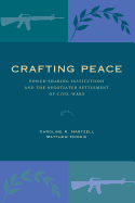 Crafting Peace: Power-Sharing Institutions and the Negotiated Settlement of Civil Wars