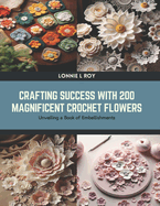 Crafting Success with 200 Magnificent Crochet Flowers: Unveiling a Book of Embellishments