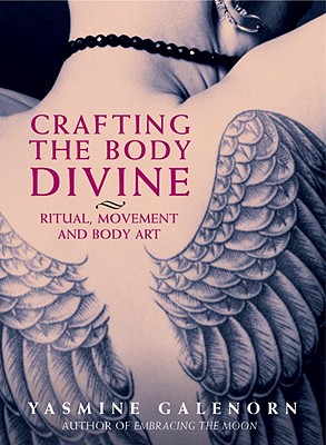 Crafting the Body Divine: Ritual, Movement, and Body Art - Galenorn, Yasmine