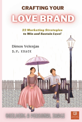 Crafting Your Love Brand: Building a Personal Image (the love hypothesis). 22 Strategies to Win and Sustain Love.: Building Self-Esteem and love branding following the Marketing rules. Conquer your life-love and maintain it. - Knack, D V (Editor), and Velenjas, Dimos