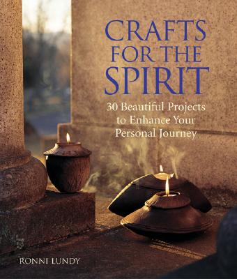 Crafts for the Spirit: 30 Beautiful Projects to Enhance Your Personal Journey - Lundy, Ronni