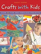 Crafts with Kids: Over 40 Fun and Fabulous Projects