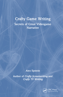 Crafty Game Writing: Secrets of Great Videogame Narrative - Epstein, Alex