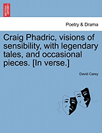 Craig Phadric, Visions of Sensibility, with Legendary Tales, and Occasional Pieces [Poems].