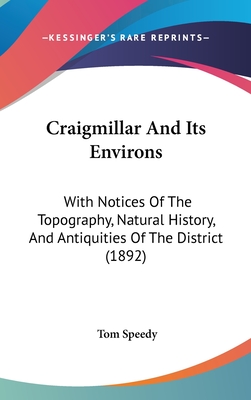 Craigmillar And Its Environs: With Notices Of The Topography, Natural History, And Antiquities Of The District (1892) - Speedy, Tom