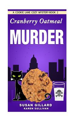 Cranberry Oatmeal Murder: A Cookie Lane Cozy Mystery - Book 2 - Gillard, Susan, and Sullivan, Karen, Dr.