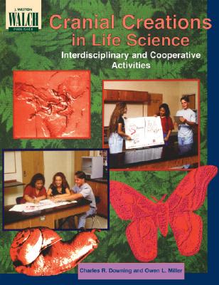 Cranial Creations in Life Science: Interdisciplinary and Cooperative Activities - Downing, Charles R, and Miller, Owen L