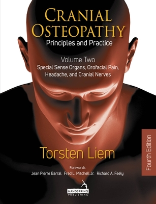 Cranial Osteopathy: Principles and Practice - Volume 2: Special Sense Organs, Orofacial Pain, Headache, and Cranial Nerves - Liem, Torsten