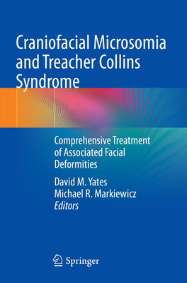 Craniofacial Microsomia and Treacher Collins Syndrome: Comprehensive Treatment of Associated Facial Deformities - Yates, David M. (Editor), and Markiewicz, Michael R. (Editor)
