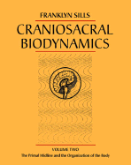 Craniosacral Biodynamics, Volume Two: The Primal Midline and the Organization of the Body