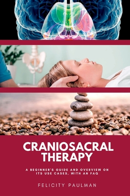 Craniosacral Therapy: A Beginner's Guide and Overview on Its Use Cases, with an FAQ - Paulman, Felicity