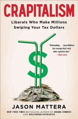 Crapitalism: Liberals Who Make Millions Swiping Your Tax Dollars - Mattera, Jason