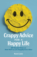 Crappy Advice for a Happy Life: 100 Simple Rules on How NOT to Live Happily Ever After