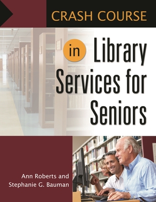 Crash Course in Library Services for Seniors - Roberts, Ann, and Bauman, Stephanie G.