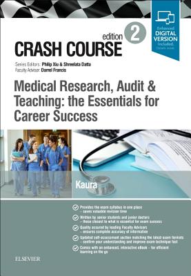 Crash Course Medical Research, Audit and Teaching: the Essentials for Career Success - Kaura, Amit, and Datta, Shreelata T, MD, LLM, BSc (Series edited by), and Xiu, Philip (Series edited by)