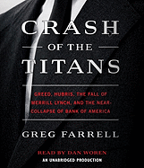 Crash of the Titans: Greed, Hubris, the Fall of Merrill Lynch and the Near-Collapse of Bank of America - Farrell, Greg, and Woren, Dan (Read by)