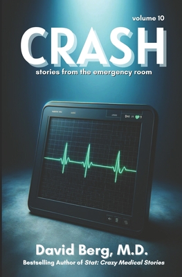 Crash: Stories From rhe Emergency Room: Volume 10 - Berg, David, MD