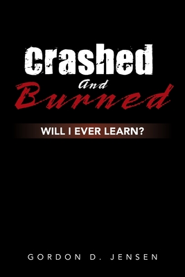 Crashed and Burned: Will I Ever Learn? - Jensen, Gordon D